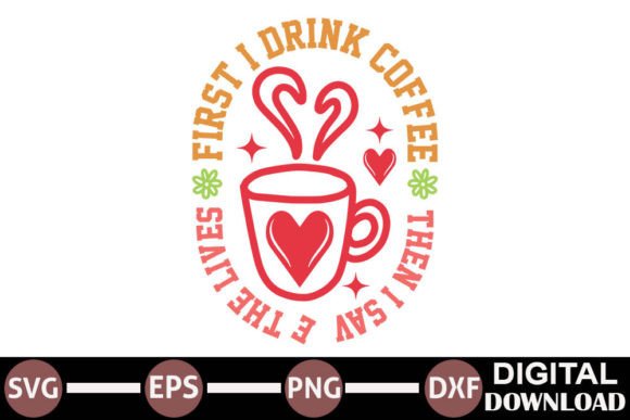 First I Drink Coffee then I Save the Lives Graphics and Crafts