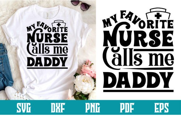 My Favorite Nurse Calls Me Daddy Svg: Graphics and Crafts