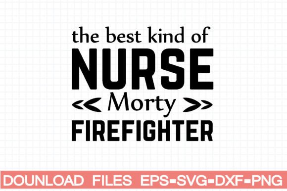 The Best Kind of Nurse Morty Firefighter: Graphics and Crafts
